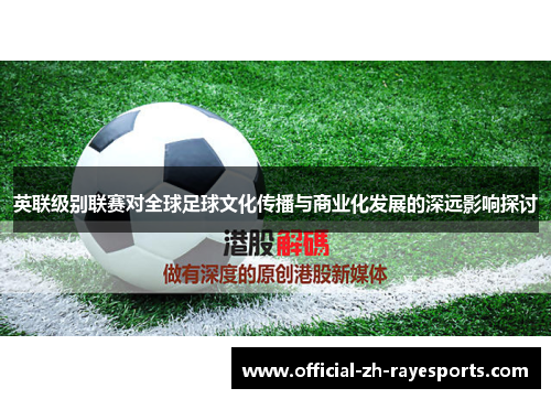 英联级别联赛对全球足球文化传播与商业化发展的深远影响探讨