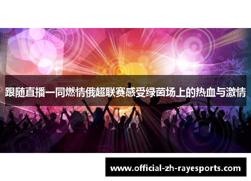 跟随直播一同燃情俄超联赛感受绿茵场上的热血与激情