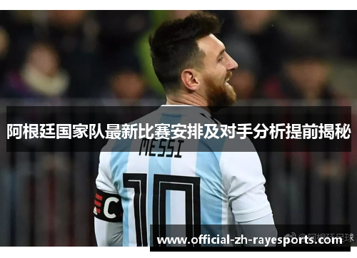 阿根廷国家队最新比赛安排及对手分析提前揭秘