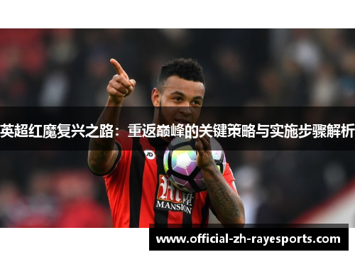 英超红魔复兴之路：重返巅峰的关键策略与实施步骤解析