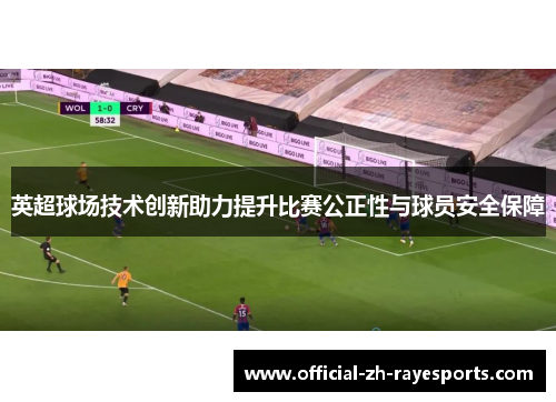 英超球场技术创新助力提升比赛公正性与球员安全保障 英超球场技术创新助力提升比赛公正性与球员安全保障