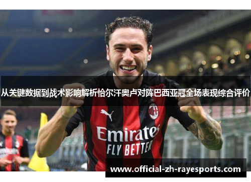 从关键数据到战术影响解析恰尔汗奥卢对阵巴西亚冠全场表现综合评价