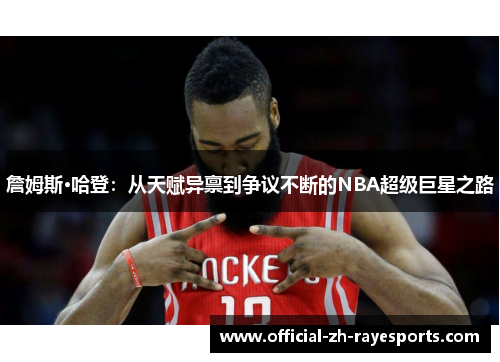 詹姆斯·哈登：从天赋异禀到争议不断的NBA超级巨星之路