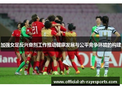 加强女足反兴奋剂工作推动健康发展与公平竞争环境的构建