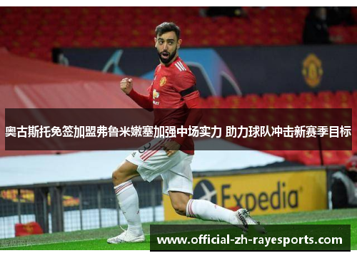奥古斯托免签加盟弗鲁米嫩塞加强中场实力 助力球队冲击新赛季目标