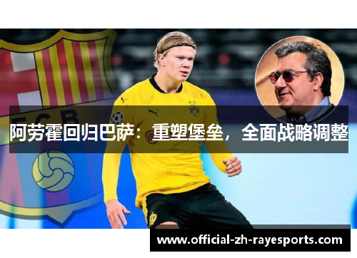 阿劳霍回归巴萨：重塑堡垒，全面战略调整