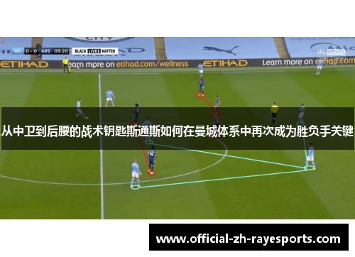 从中卫到后腰的战术钥匙斯通斯如何在曼城体系中再次成为胜负手关键